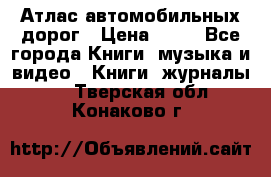Атлас автомобильных дорог › Цена ­ 50 - Все города Книги, музыка и видео » Книги, журналы   . Тверская обл.,Конаково г.
